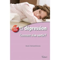 La dépression : comment s'en sortir ? Muriel Bertrand-Servais Vuibert