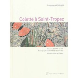 Colette à Saint-Tropez : langage et volupté Jeannine Baude, Béatrice Marchand Images en manoeuvres