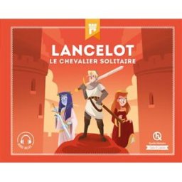 Lancelot : le chevalier solitaire Julie Gouazé, Mona Dolets Quelle histoire