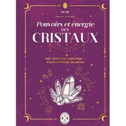 Pouvoirs et énergies des cristaux : jade, quartz rose, jaspe rouge... S'ouvrir à l'énergie des pierr Sue Lilly Nouvelles Energies