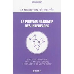 Le pouvoir narratif des interfaces : susciter l'émotion par la mise en scène interactive de votre ré Benjamin Hoguet Dixit