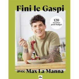 Fini le gaspi ! : 130 recettes spécial petit budget Max La Manna la Plage