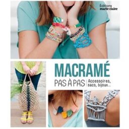 Macramé : pas à pas : accessoires, sacs, bijoux... Claire Rougerie Editions Marie-Claire