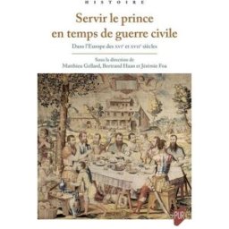 Servir le prince en temps de guerre civile : dans l'Europe des XVIe et XVIIe siècles gellard, matthieu Presses universitaires de Rennes