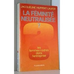La Féminité neutralisée ? : la femme cadre dans l'entreprise Jacqueline Laufer Flammarion