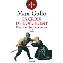 La croix de l'Occident. Vol. 2. Paris vaut bien une messe Max Gallo Fayard