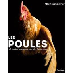 Les poules et autres animaux de la basse-cour Albert Larbalétrier Ed. De Borée