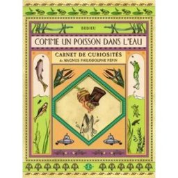 Comme un poisson dans l'eau : carnet de curiosités de Magnus Philodolphe Pépin Thierry Dedieu Petite plume de carotte