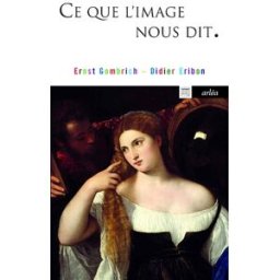 Ce que l'image nous dit : entretiens sur l'art et la science Ernst Hans Gombrich, Didier Eribon Arléa