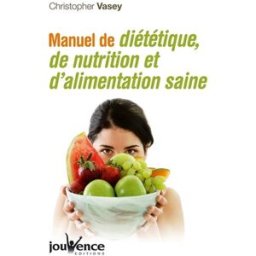 Manuel de diététique, de nutrition et d'alimentation saine Christopher Vasey Jouvence