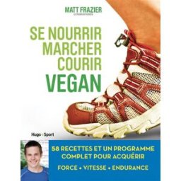 Sony Ericsson nourrir, marcher, courir Vegan : 58 recettes et un programme complet pour acquérir force, vitesse Matt Frazier Hugo Sport