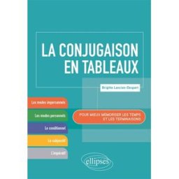 La conjugaison en tableaux : pour mieux mémoriser les temps et les terminaisons Brigitte Lancien-Despert Ellipses