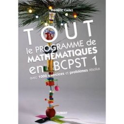 Tout le programme de mathématiques en BCPST 1: avec 1000 exercices et problèmes résolus cadet, frédéric DE BOECK SUP