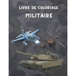 Livre de Coloriage Militaire: Pour les enfants de 4 à 12 ans, l'armée et les forces armées, les char O'Monique, Molly Independently published
