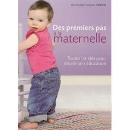 Des premiers pas à la maternelle : toutes les clés pour réussir son éducation Christopher Green Marabout