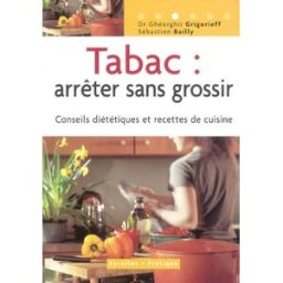 Tabac : arrêter sans grossir : conseils diététiques et recettes de cuisine Gheorghii Grigorieff, Sébastien Bailly Eyrolles pratique