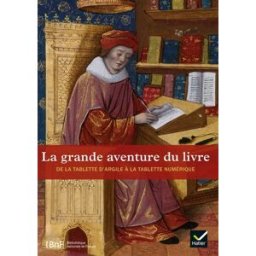 La grande aventure du livre : de la tablette d'argile à la tablette numérique souchier, emmanuel Hatier, Bibliothèque nationale de France