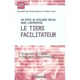 Le tiers facilitateur : un appui au dialogue social dans l'entreprise collectif Liaisons, ANACT
