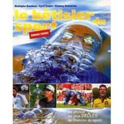 Le bêtisier du sport 2001 : les photos les plus drôles de l'histoire du sport Rodolphe Baudeau, Cyril Toulet, Florent Milesi Hors collection