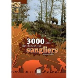 3.000 ans de chasse aux sangliers Jacques Lemesle Crépin-Leblond