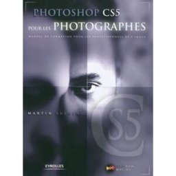 Photoshop CS5 pour les photographes : manuel de formation pour les professionnels de l'image Martin Evening Ed. d'Organisation, Eyrolles