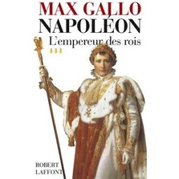 Napoléon. Vol. 3. L'empereur des rois : 1806-1812 Max Gallo R. Laffont