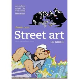 Street art : oeuvres phares, notions clés, idées neuves, dates repères Jérôme Catz Flammarion