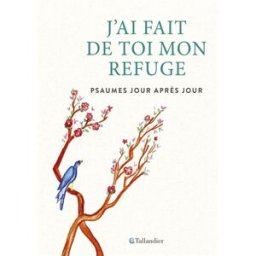 J'ai fait de toi mon refuge : psaumes jour après jour anne ducrocq, valérie servant, soeur barbara de béthanie Tallandier