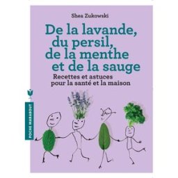 De la lavande, du persil, de la menthe et de la sauge : des remèdes naturels et respectueux de l'env Shea Zukowski Marabout