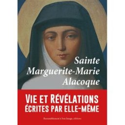 Sainte Marguerite-Marie Alacoque : vie et révélations écrites par elle-même Marguerite-Marie Alacoque Rassemblement à son image éditions