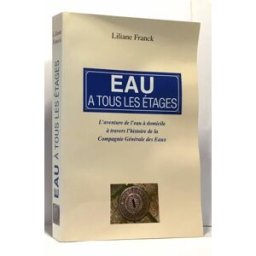 eau a tous les étages: l'aventure de l'eau a domicile a travers l'histoire de la compagnie generale franck, liliane liliane franck