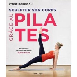 Sculpter son corps grâce au Pilates : programme de remise en forme pour mincir Lynne Robinson Marabout