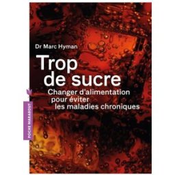 Trop de sucre : changez d'alimentation pour éviter les maladies chroniques Mark Hyman Marabout