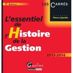 L'essentiel de l'histoire de la gestion : 2013-2014 Pierre Labardin Gualino