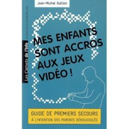 Mes enfants sont accros aux jeux vidéo ! : guide de premiers secours à l'intention des parents débou Jean-Michel Oullion Les carnets de l'info
