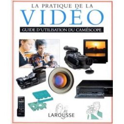 la pratique de la video. choisir et utiliser un caméscope cheshire, david larousse
