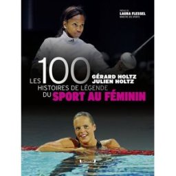 Les 100 histoires de légende du sport au féminin Gérard Holtz, Julien Holtz Gründ