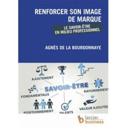 Renforcer son image de marque : le savoir-être en milieu professionnel Agnès de La Bourdonnaye Larcier business