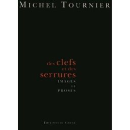 Des clefs et des serrures : images et proses Michel Tournier Chêne