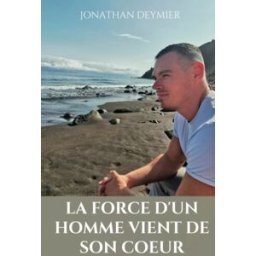 La force d'un homme vient de son coeur Deymier, Jonathan 978-2-9588950