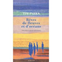 Rêves de fleuves et d'océans Tim Parks Actes Sud