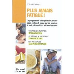 Plus jamais fatigué ! : le programme cliniquement prouvé pour celles et ceux qui se sentent à plat, Daniel Scimeca Alpen éditions