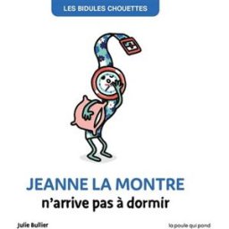 Les bidules chouettes. Jeanne la montre n'arrive pas à dormir Julie Bullier La Poule qui pond