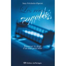 Les rêves envolés : traverser le deuil d'un tout petit bébé : guide pour les parents endeuillés et c Suzy Fréchette-Piperni MORTAGNE (DE)
