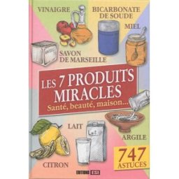 Les 7 produits miracles : santé, beauté, maison... : 747 astuces Elodie Baunard, Sonia de Sousa, Céline Willefrand Editions ESI