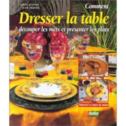 Comment dresser la table, découper les mets et présenter les plats Sabine Jeannin, Julie Peiffer Rustica
