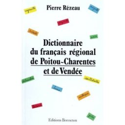 Dictionnaire du français régional de Poitou-Charentes et de Vendée Pierre Rézeau C. Bonneton