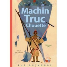 Machin Truc Chouette Hubert Ben Kemoun, Véronique Joffre Rue du Monde