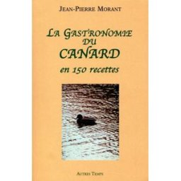 La gastronomie du canard en 150 recettes Jean-Pierre Morant Autres temps
