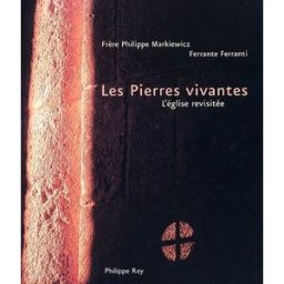 Les pierres vivantes : l'église revisitée Philippe Markiewicz, Ferrante Ferranti P. Rey